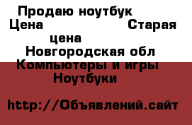 Продаю ноутбук ASUS › Цена ­ 30000-25000 › Старая цена ­ 48 000 - Новгородская обл. Компьютеры и игры » Ноутбуки   